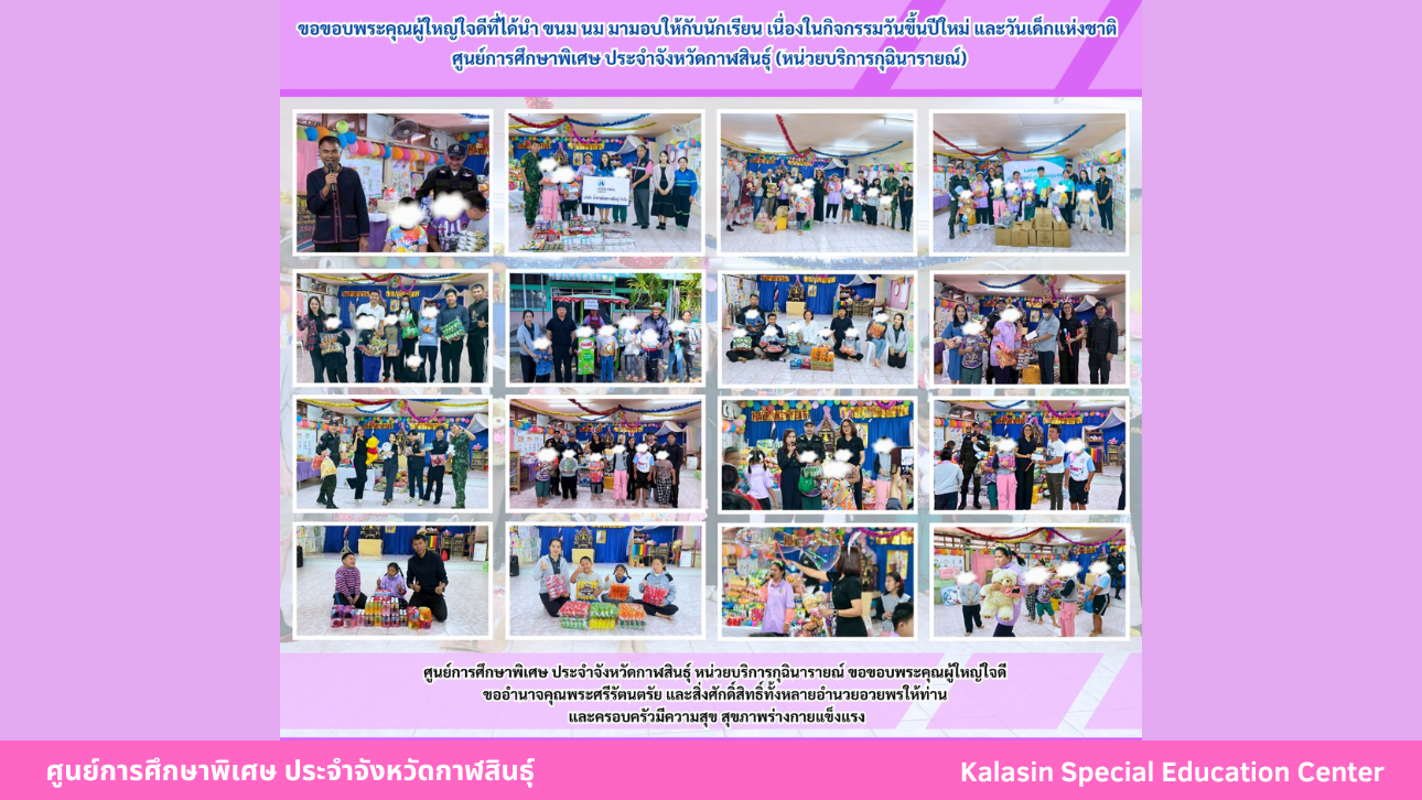 ขอขอบพระคุณผู้ใหญ่ใจดีที่ได้นำ ขนม นม มามอบให้กับนักเรียน เนื่องในกิจกรรมวันขึ้นปีใหม่ และวันเด็กแห่งชาติศูนย์การศึกษาพิเศษ ประจำจังหวัดกาฬสินธ์ุ (หน่วยบริการกุฉินารายณ์)