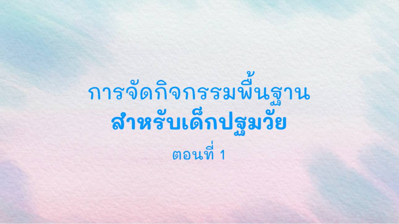 การจัดกิจกรรมพื้นฐานสำหรับเด็กปฐมวัย ตอนที่ 1